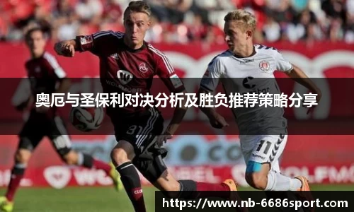 奥厄与圣保利对决分析及胜负推荐策略分享