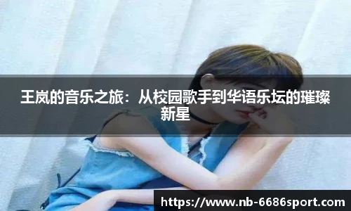 王岚的音乐之旅：从校园歌手到华语乐坛的璀璨新星