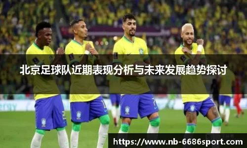 北京足球队近期表现分析与未来发展趋势探讨