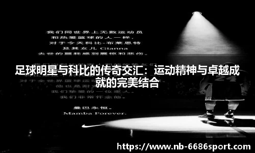 足球明星与科比的传奇交汇：运动精神与卓越成就的完美结合