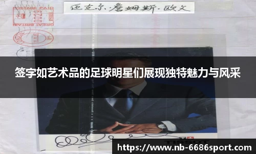 签字如艺术品的足球明星们展现独特魅力与风采