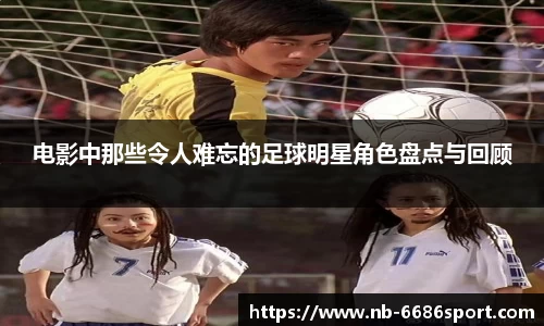 电影中那些令人难忘的足球明星角色盘点与回顾