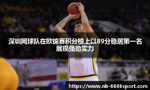 深圳网球队在欧锦赛积分榜上以89分稳居第一名展现强劲实力